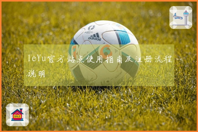 leYu官方站点使用指南及注册流程说明